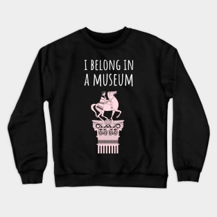 I belong in a museum Crewneck Sweatshirt